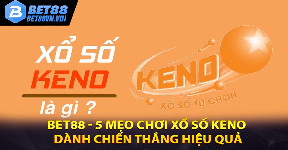 BET88 - 5 Mẹo chơi xổ số Keno dành chiến thắng hiệu quả