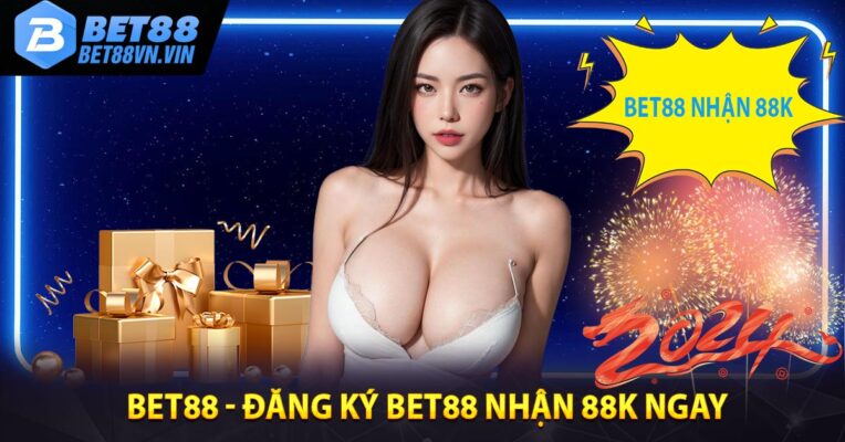 BET88 - ĐĂNG KÝ BET88 NHẬN 88K NGAY