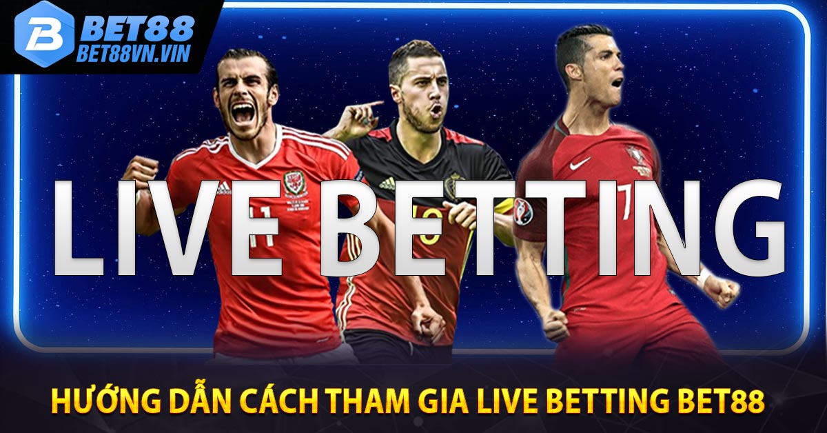 Hướng dẫn cách tham gia Live Betting BET88 