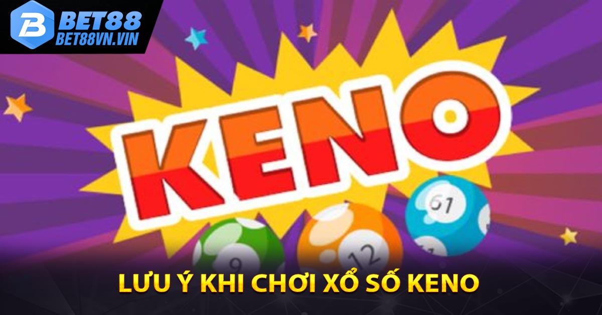 Lưu ý khi chơi xổ số keno 